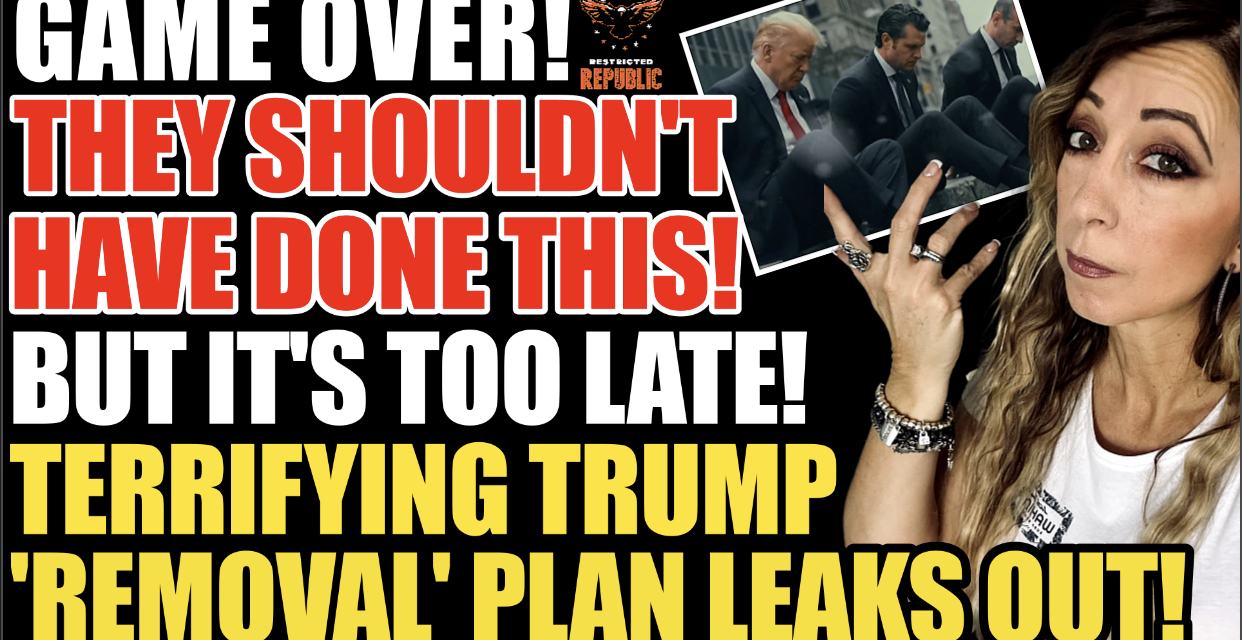 GAME OVER! They Shouldn’t Have Done It, But It’s Too Late! Terrifying Trump ‘REMOVAL’ Plan NOW Out! 